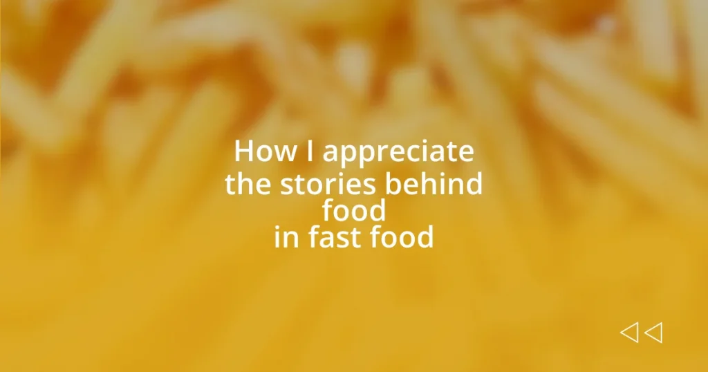 How I appreciate the stories behind food in fast food