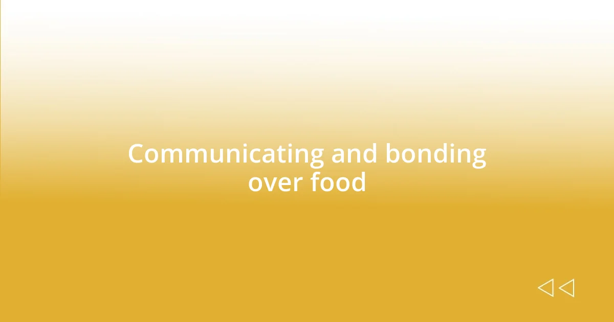 Communicating and bonding over food