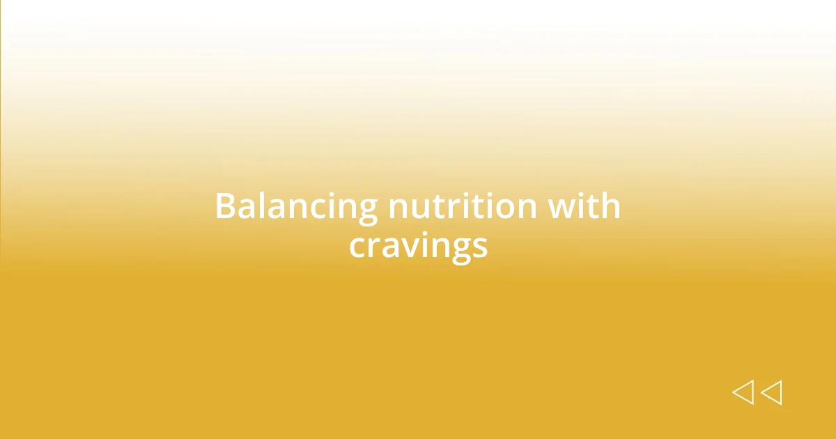 Balancing nutrition with cravings