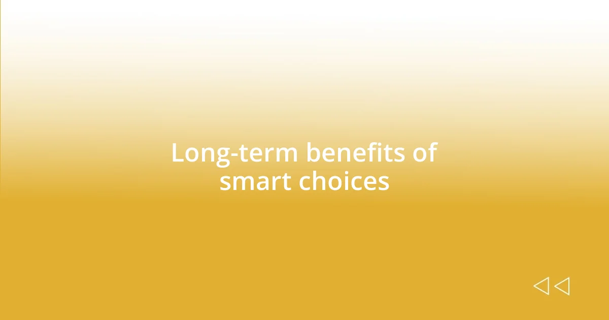 Long-term benefits of smart choices