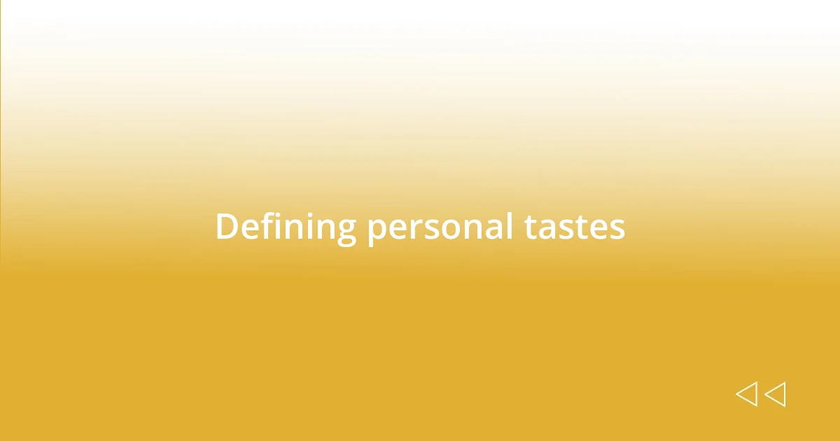 Defining personal tastes