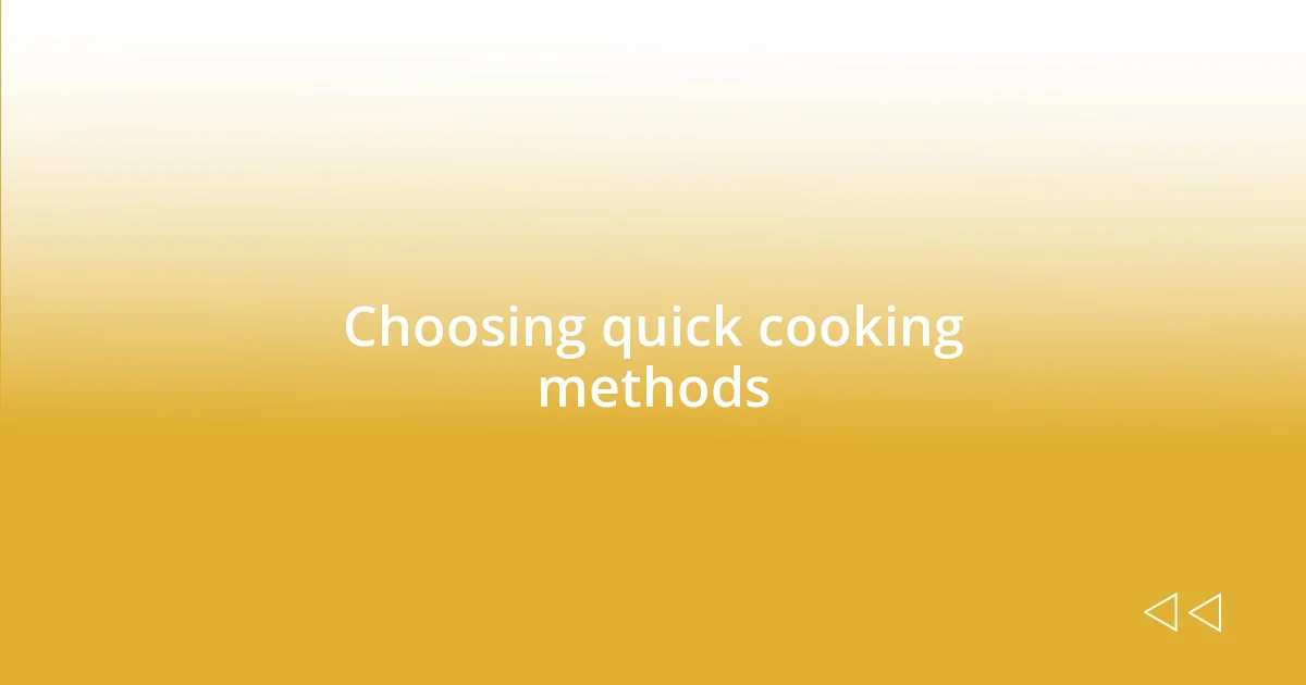 Choosing quick cooking methods