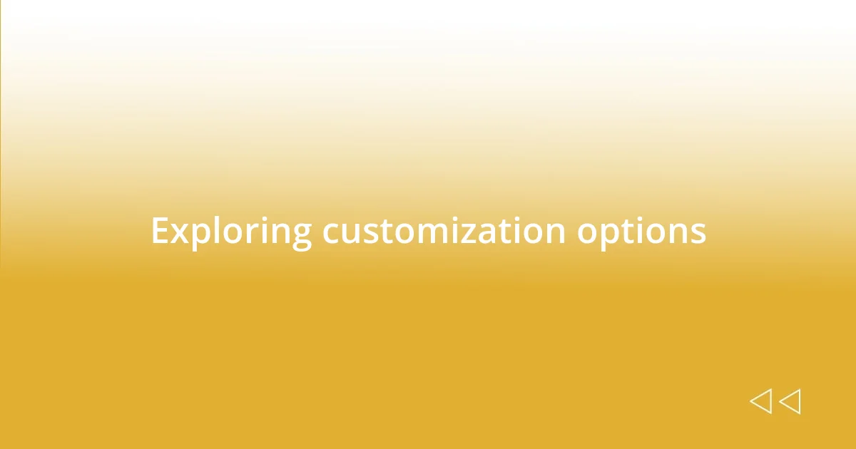 Exploring customization options