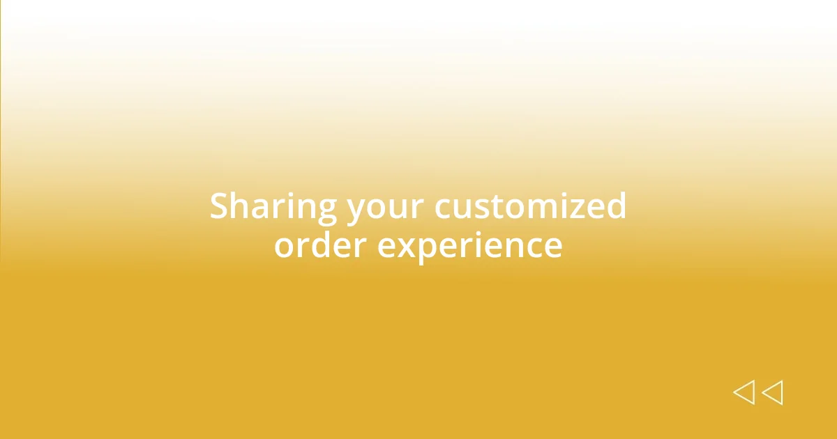 Sharing your customized order experience