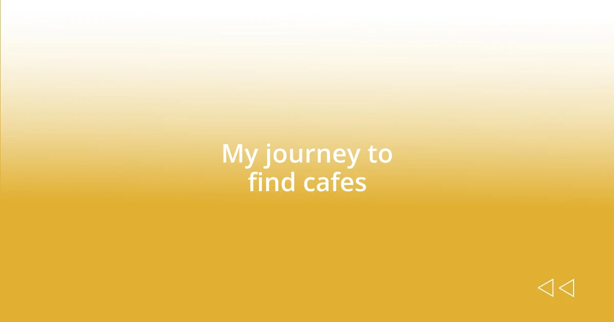 My journey to find cafes