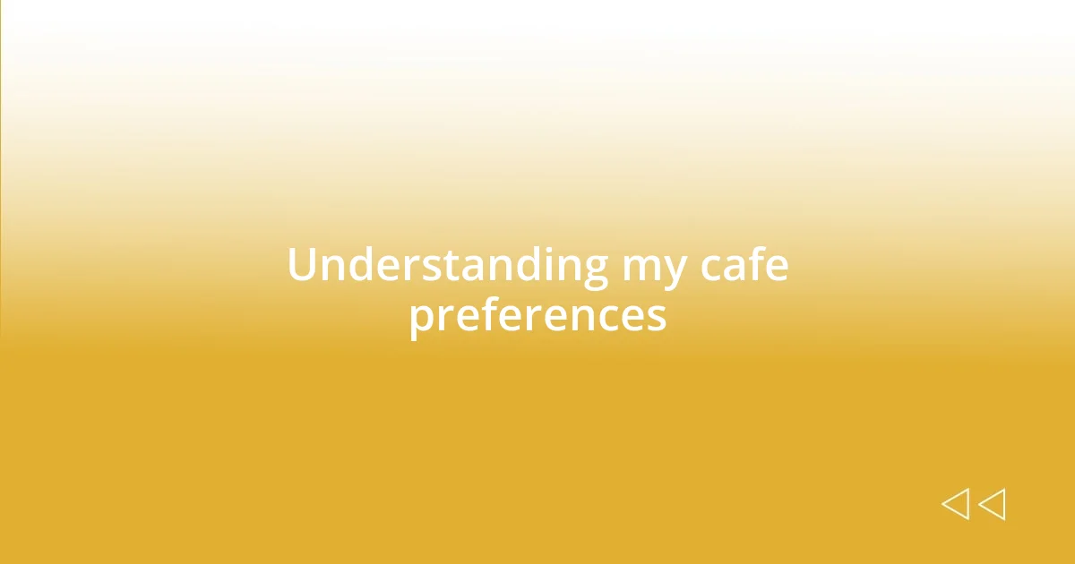 Understanding my cafe preferences