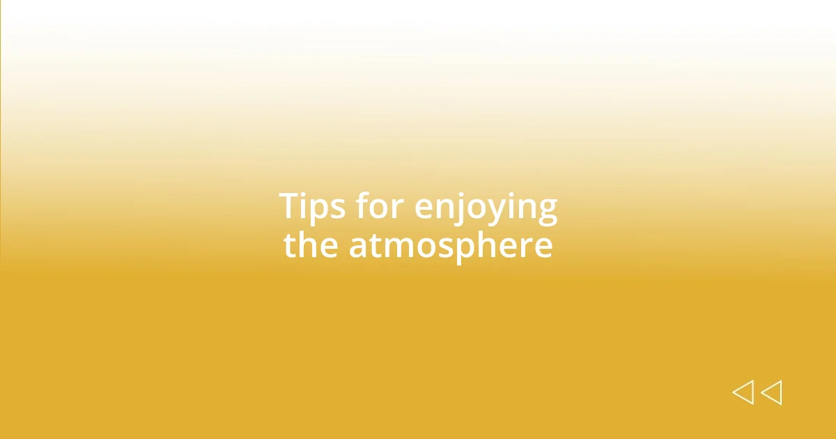 Tips for enjoying the atmosphere