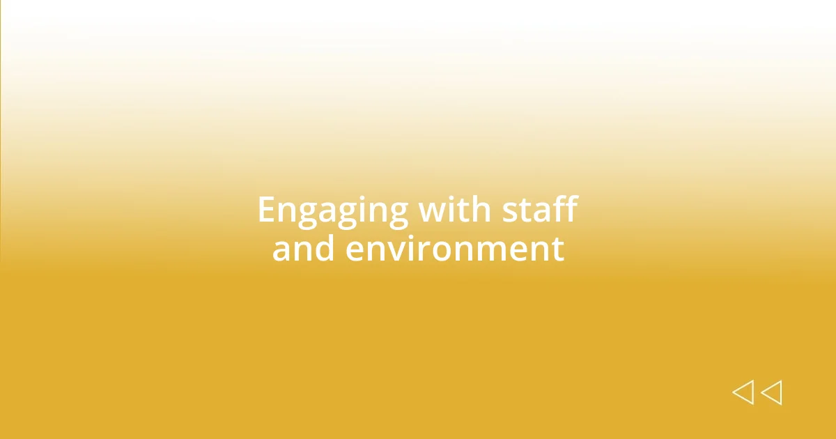 Engaging with staff and environment