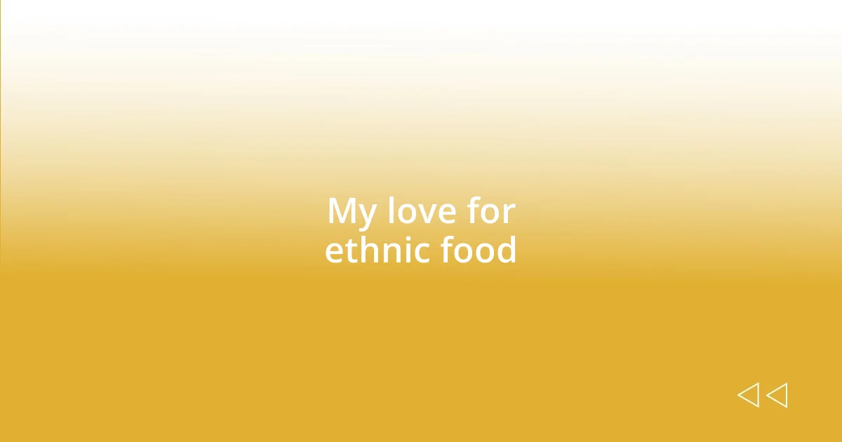 My love for ethnic food