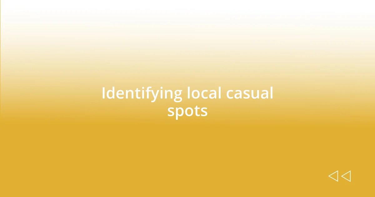 Identifying local casual spots