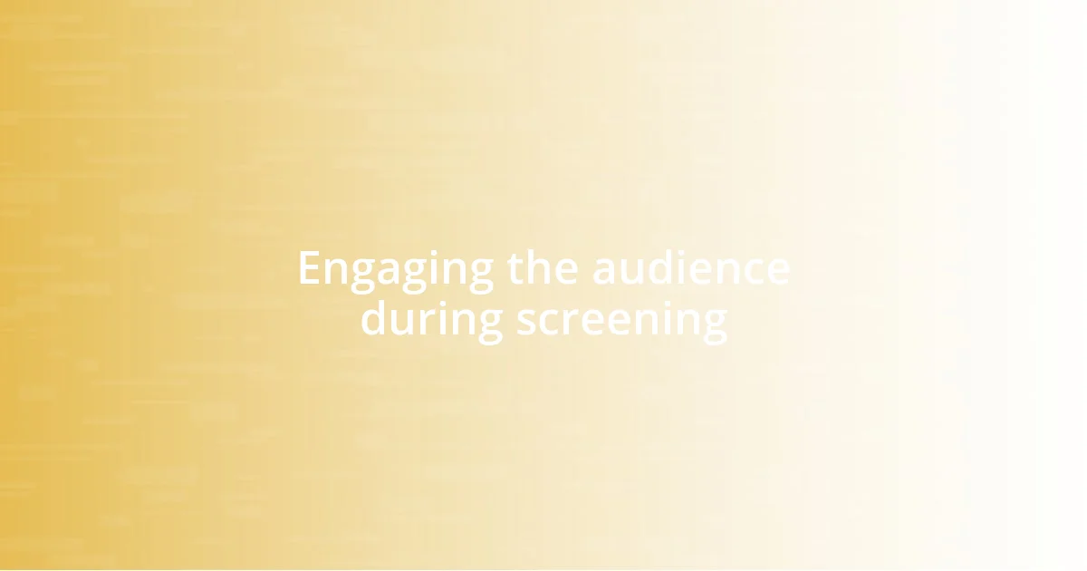 Engaging the audience during screening