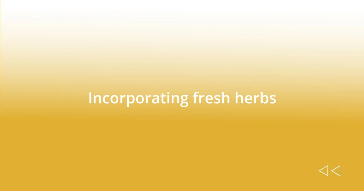 Incorporating fresh herbs