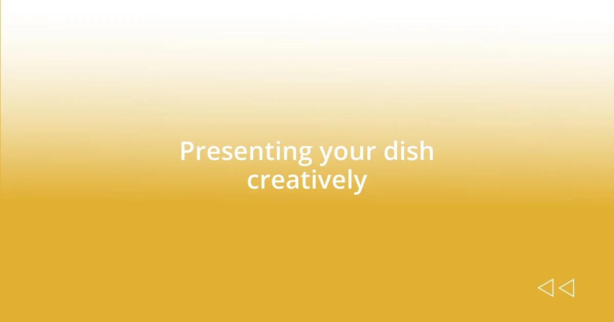 Presenting your dish creatively