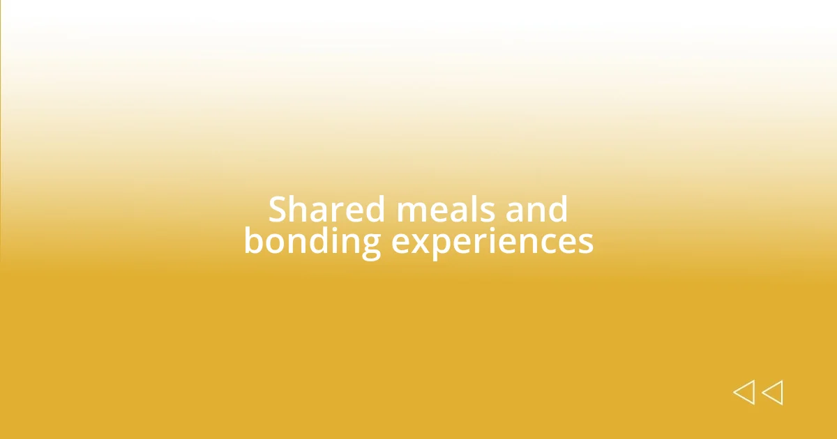 Shared meals and bonding experiences