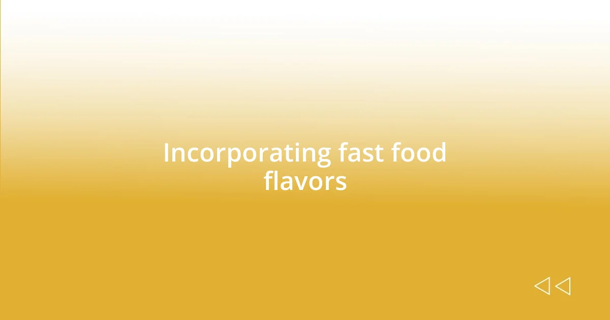 Incorporating fast food flavors