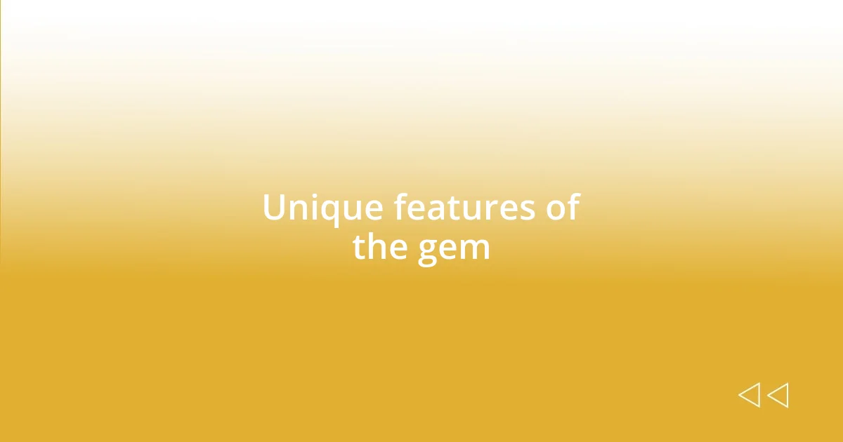 Unique features of the gem