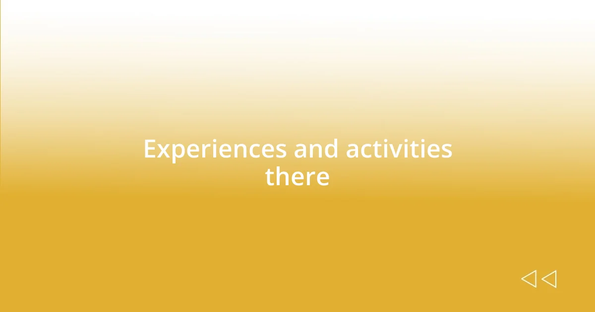 Experiences and activities there