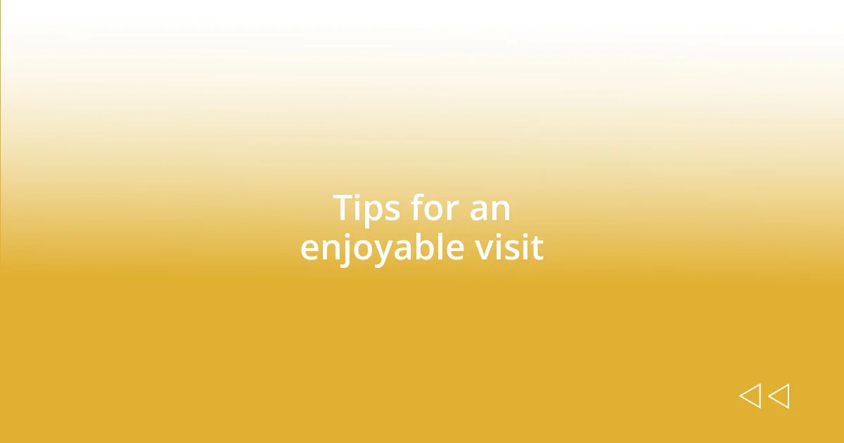 Tips for an enjoyable visit