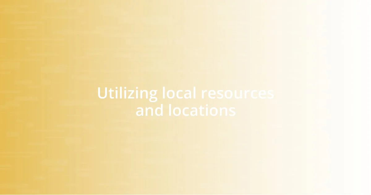 Utilizing local resources and locations