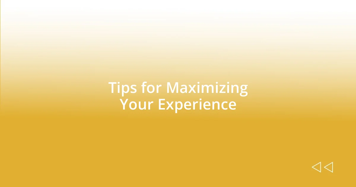 Tips for Maximizing Your Experience