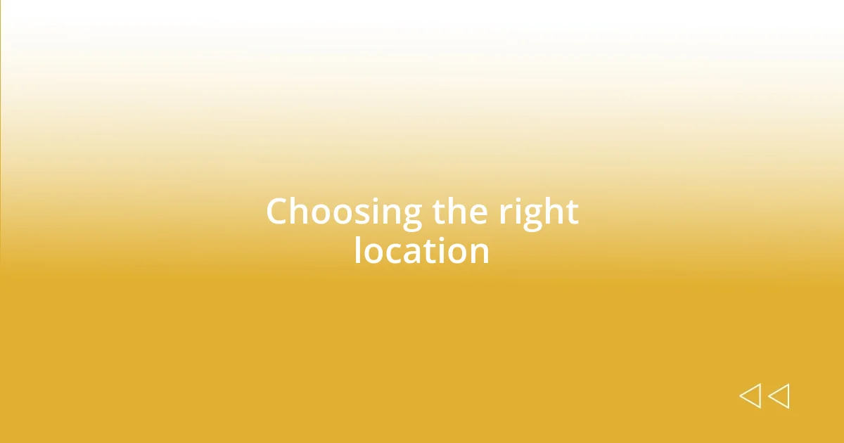 Choosing the right location