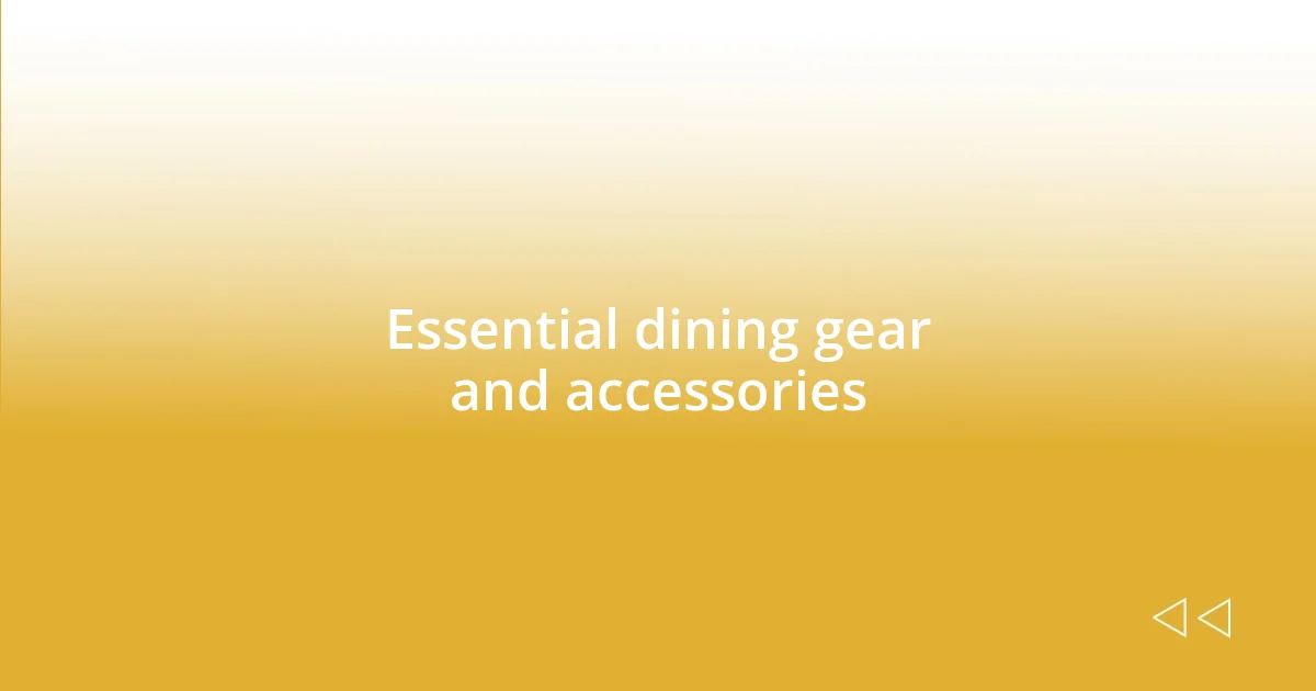 Essential dining gear and accessories