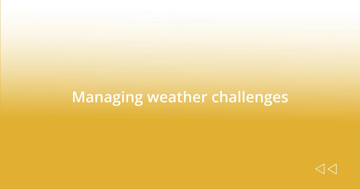 Managing weather challenges