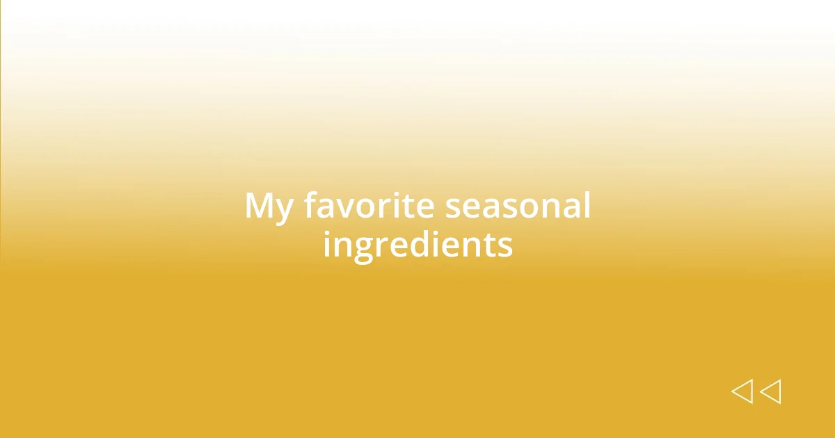 My favorite seasonal ingredients