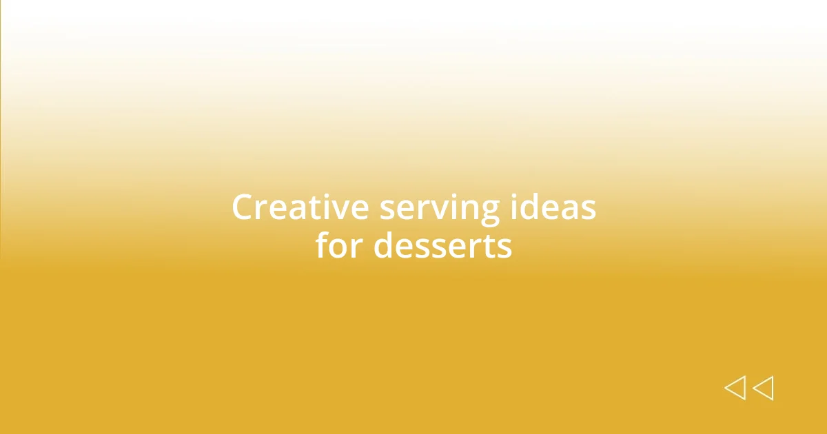 Creative serving ideas for desserts