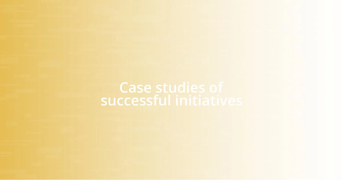 Case studies of successful initiatives