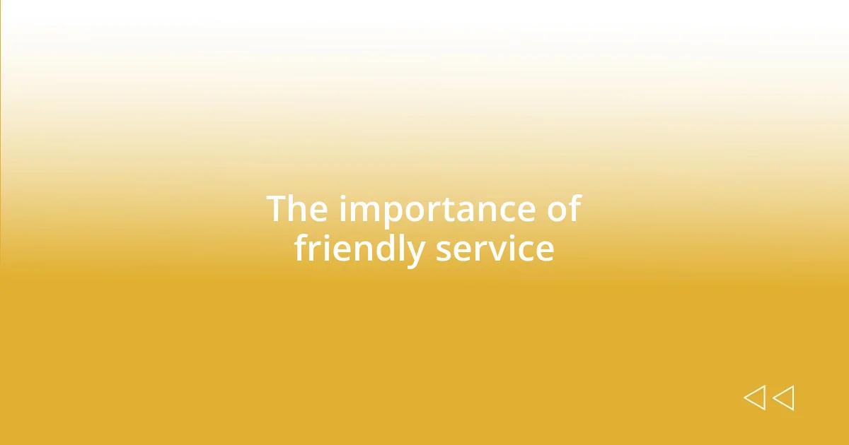 The importance of friendly service