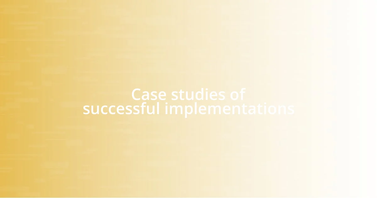 Case studies of successful implementations