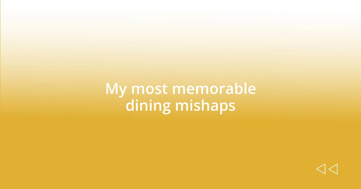 My most memorable dining mishaps