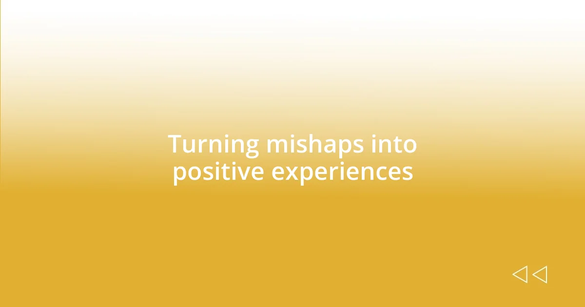 Turning mishaps into positive experiences