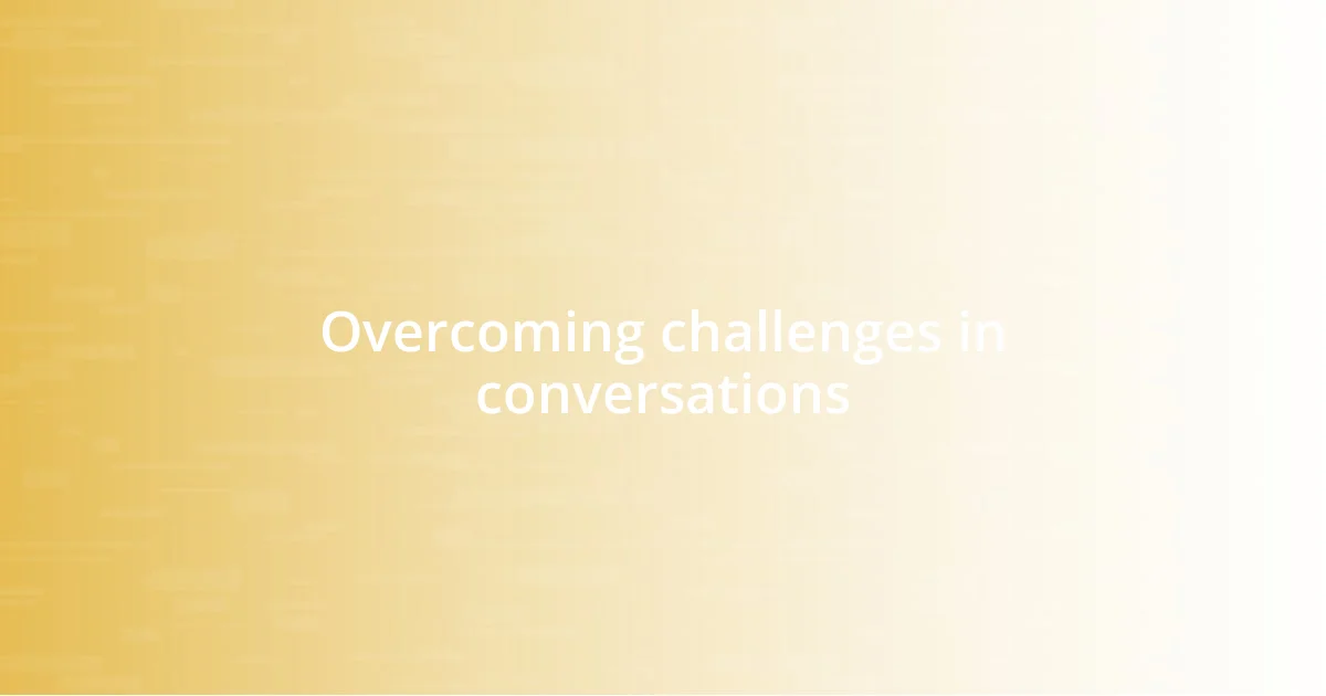 Overcoming challenges in conversations