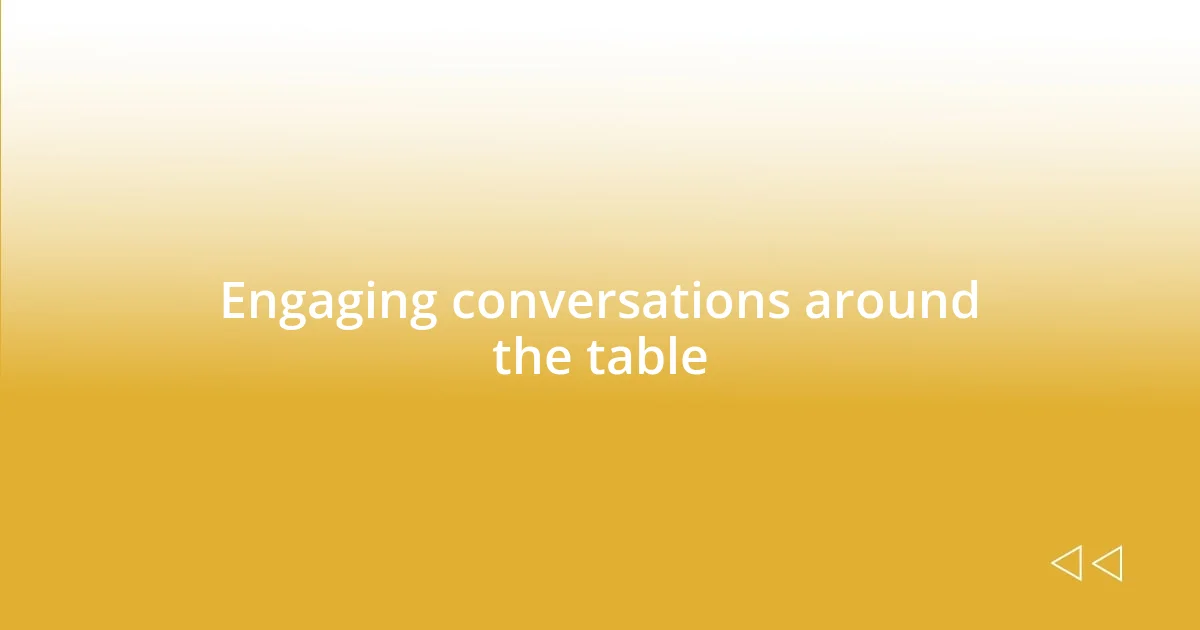 Engaging conversations around the table