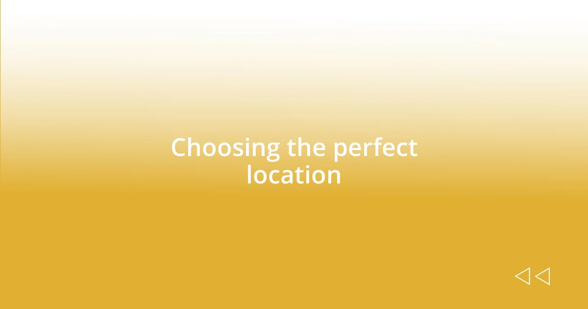 Choosing the perfect location