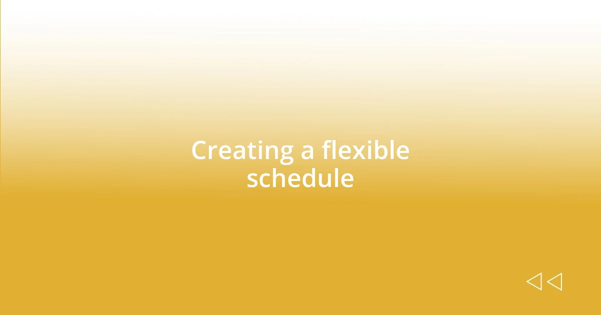 Creating a flexible schedule