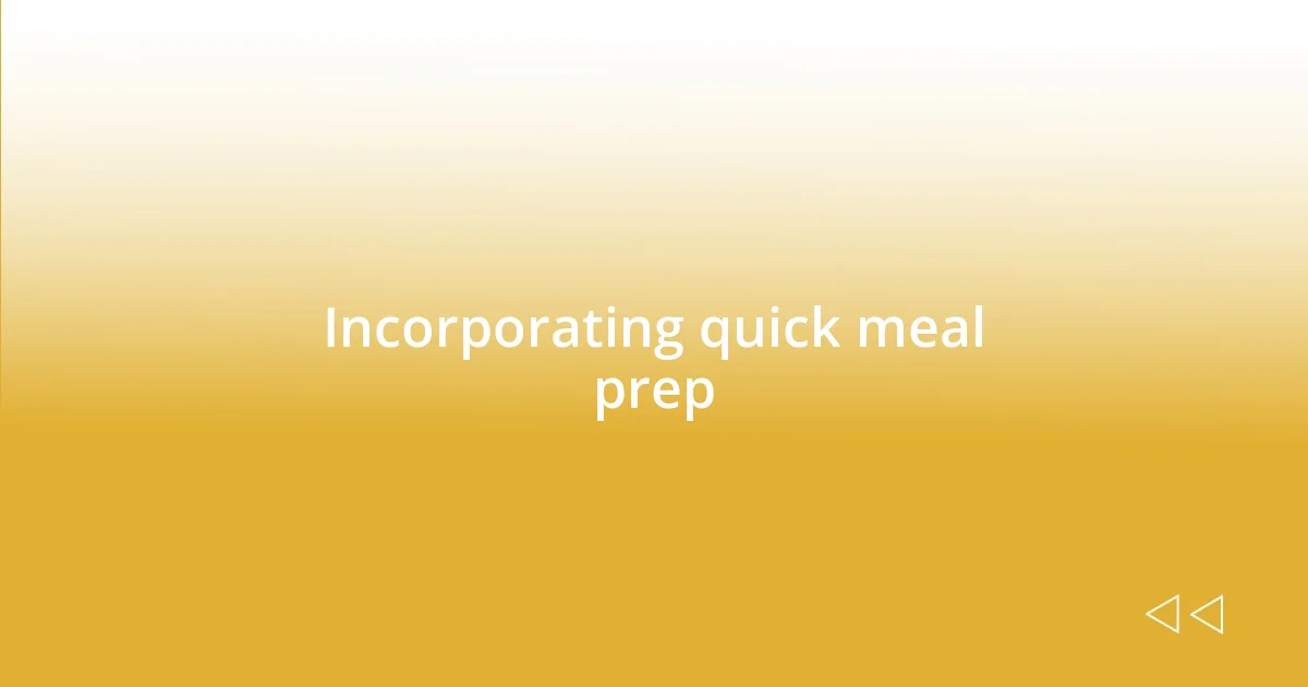 Incorporating quick meal prep